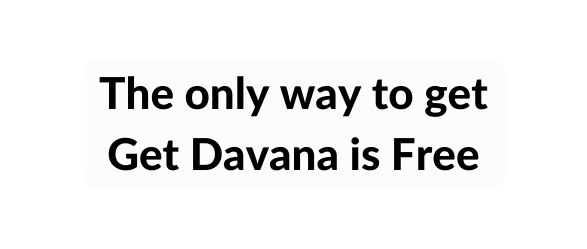 The only way to get Get Davana is Free