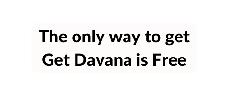 The only way to get Get Davana is Free