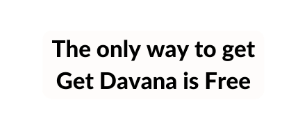 The only way to get Get Davana is Free